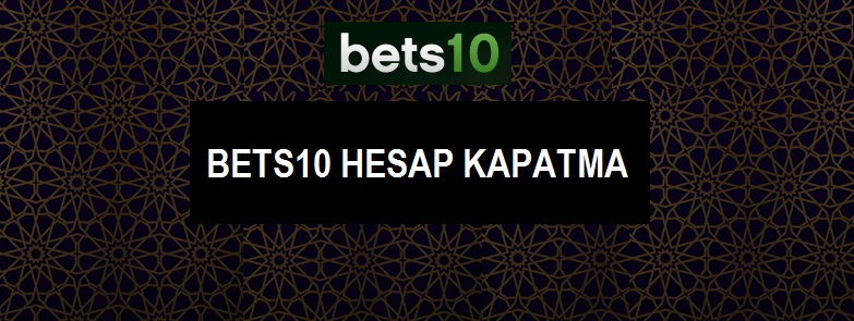 bets10 hesap kapatma