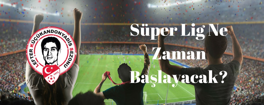 süper lig başlangıç tarihi